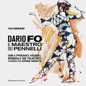 Dario Fo il Maestro dei pennelli. Come il Premio Nobel dipingeva il suo teatro attraverso 70 opere inedite. Ed.llustrata in tiratura limitata