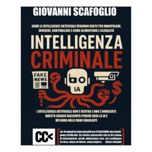 ntelligenza Criminale The Dark side of Ai - Giovanni Scafoglio - ed Carta Canta. Un saggio che aiuta a capire cosa c’è dietro l’uso quotidiano dell’iA